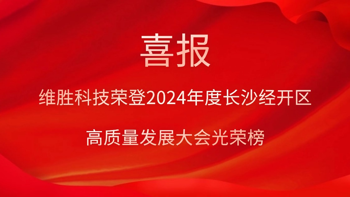 維勝科技榮登2024年度長沙經(jīng)開區(qū)高質(zhì)量發(fā)展大會光榮榜